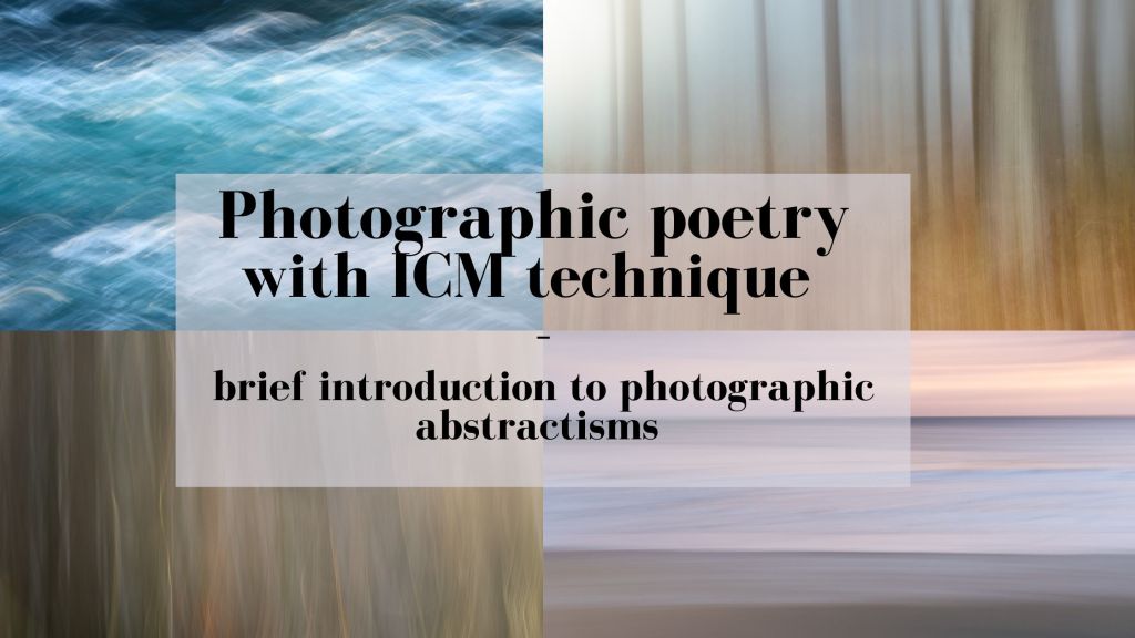 Photographic poetry with the ICM technique Brief introduction to photographic abstractisms 